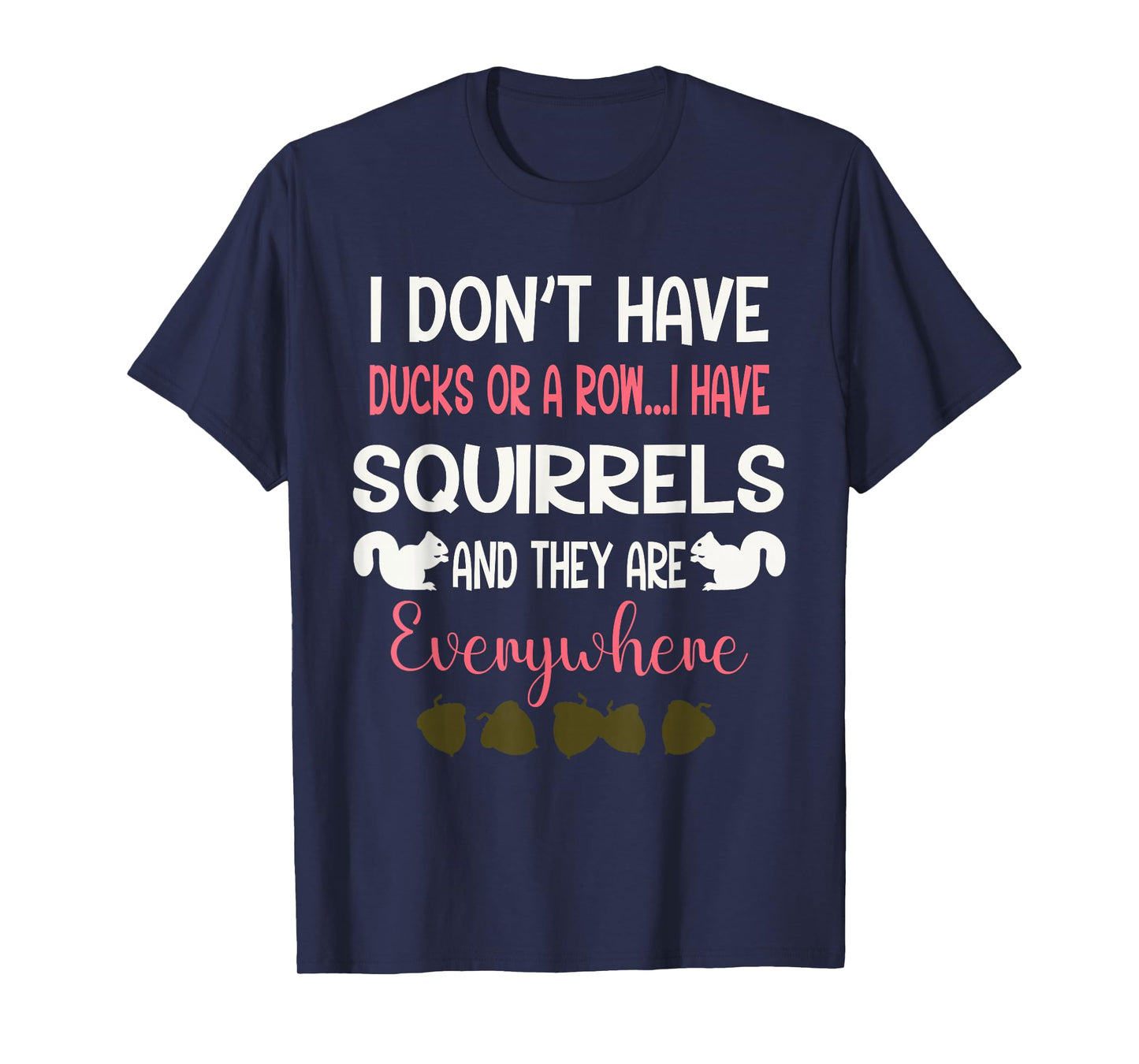 I Don't Have Ducks Or A Row I Have Squirrels Everywhere T-Shirt