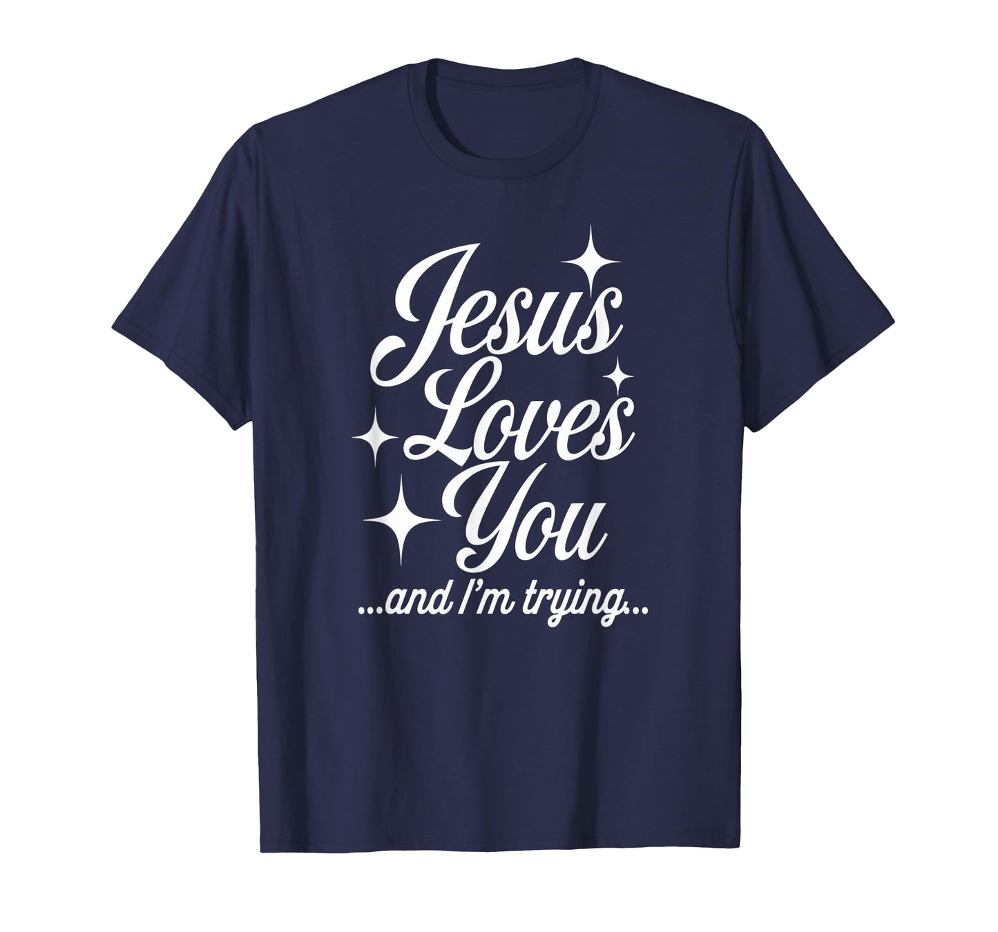 Jesus Loves You I'm Trying Funny Faith Humor T-Shirt