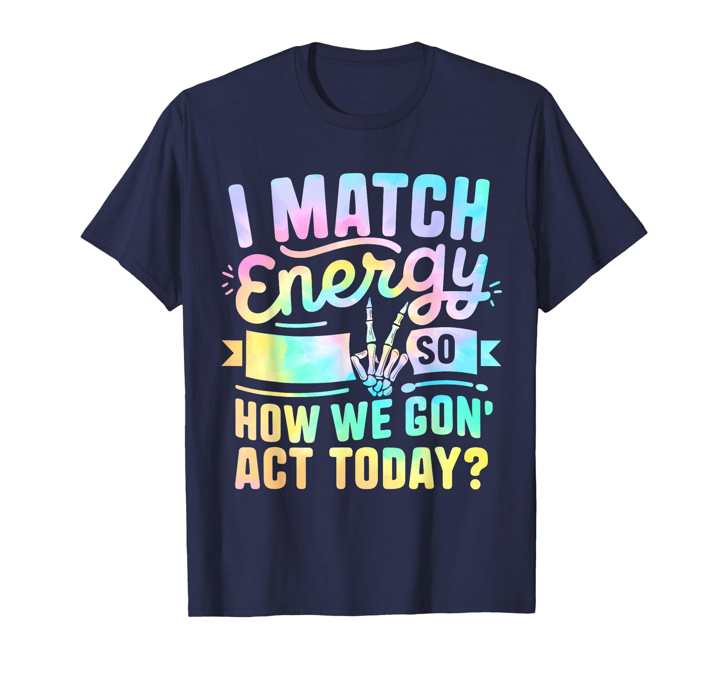 I Match Energy So How We Gone Act Today T-Shirt