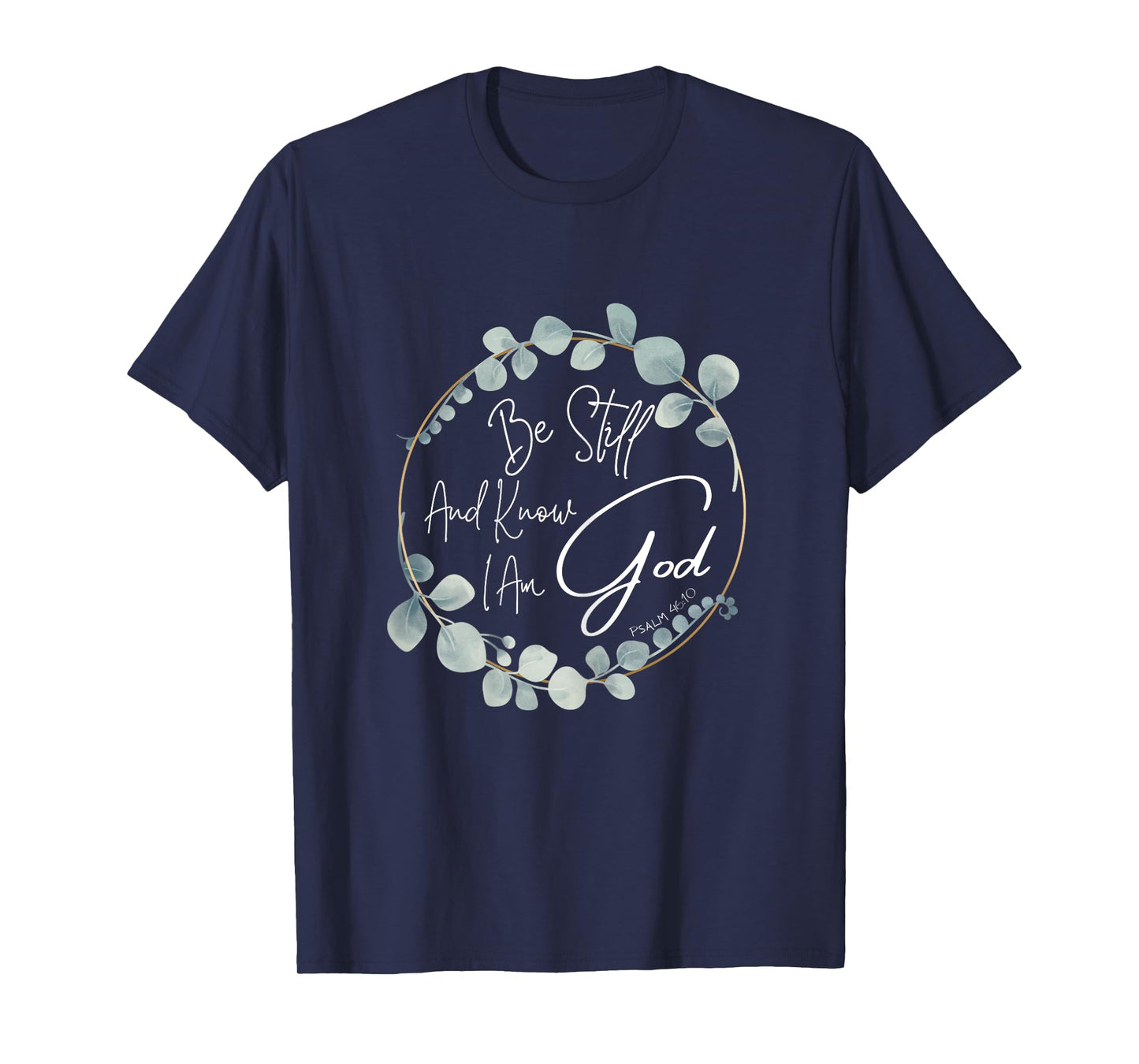 Be Still And Know I Am God Psalm 46:10 T-Shirt