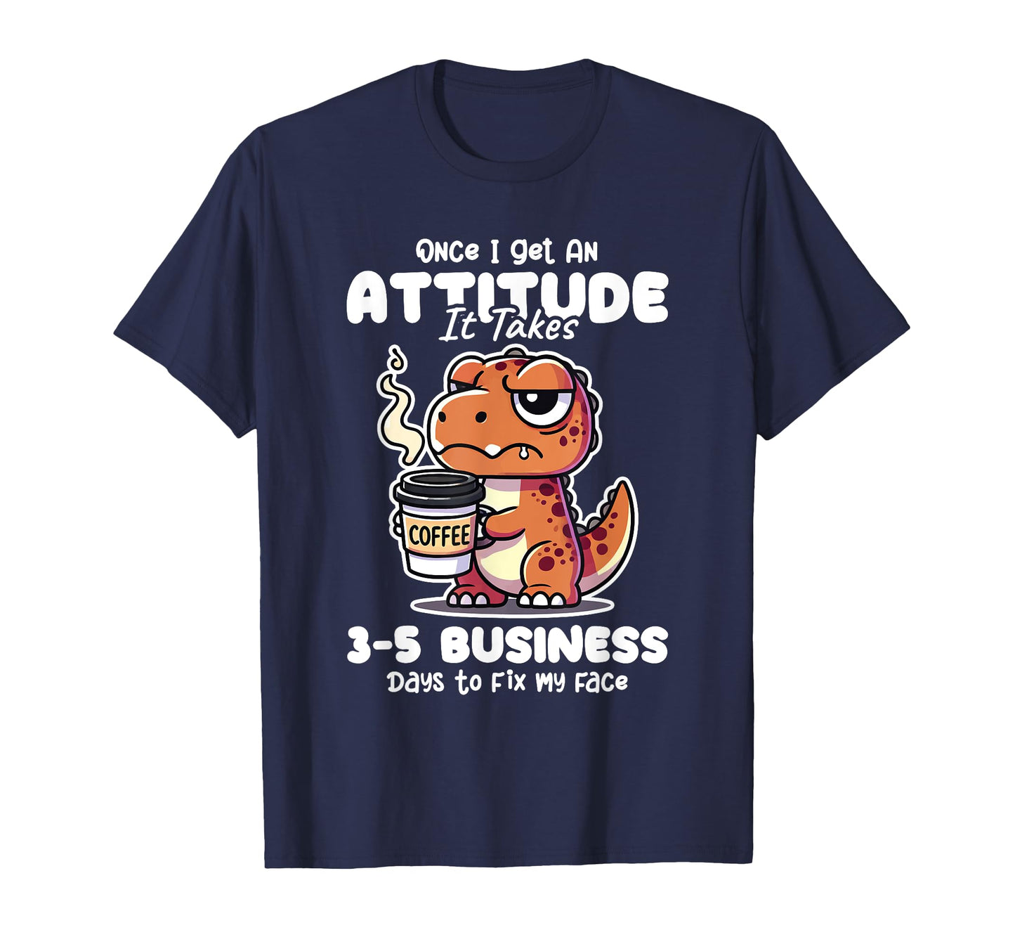 Once I Get an Attitude It Takes Me 3-5 Business Days Funny T-Shirt