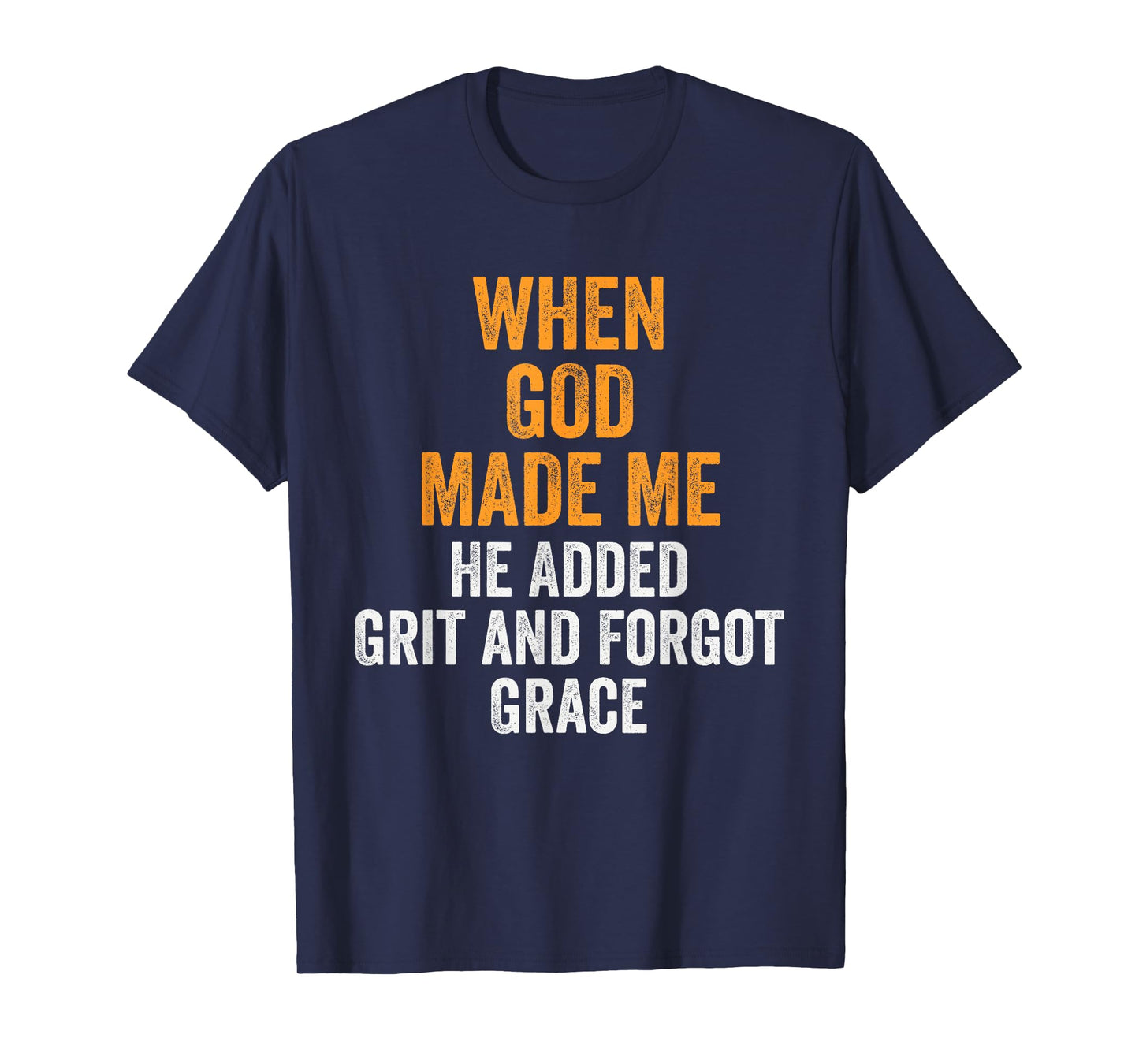 When God Made Me He Added Grit Forgot Grace Funny Quote T-Shirt