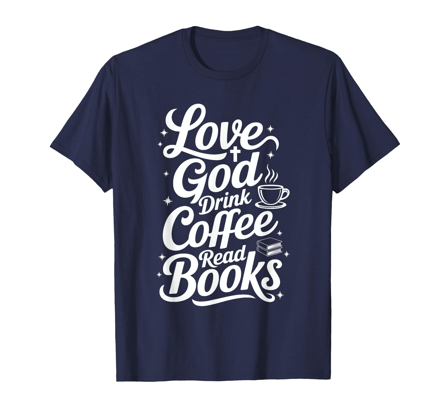 Love God Drink Coffee Read Books Christian Books Lovers T-Shirt