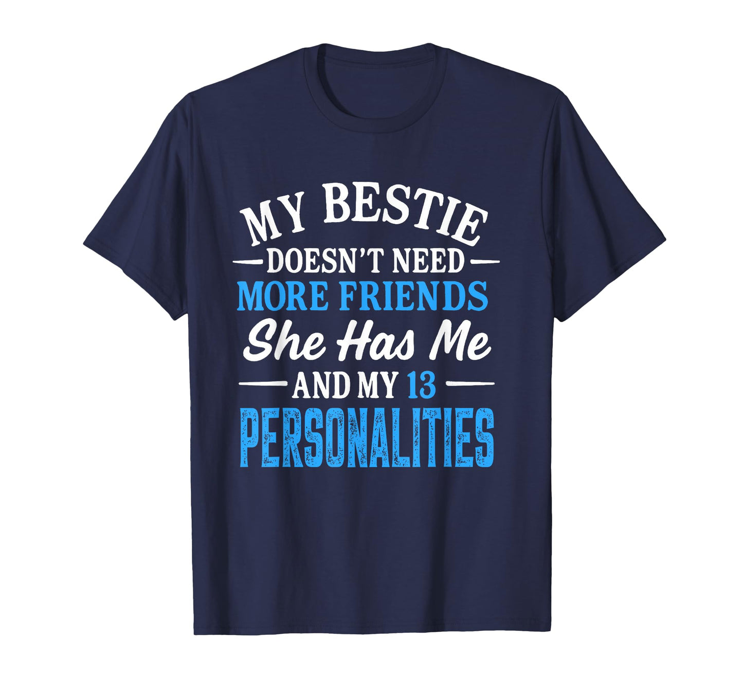 My Bestie Doesn't Need More Friends She Has Me And 13 Person T-Shirt