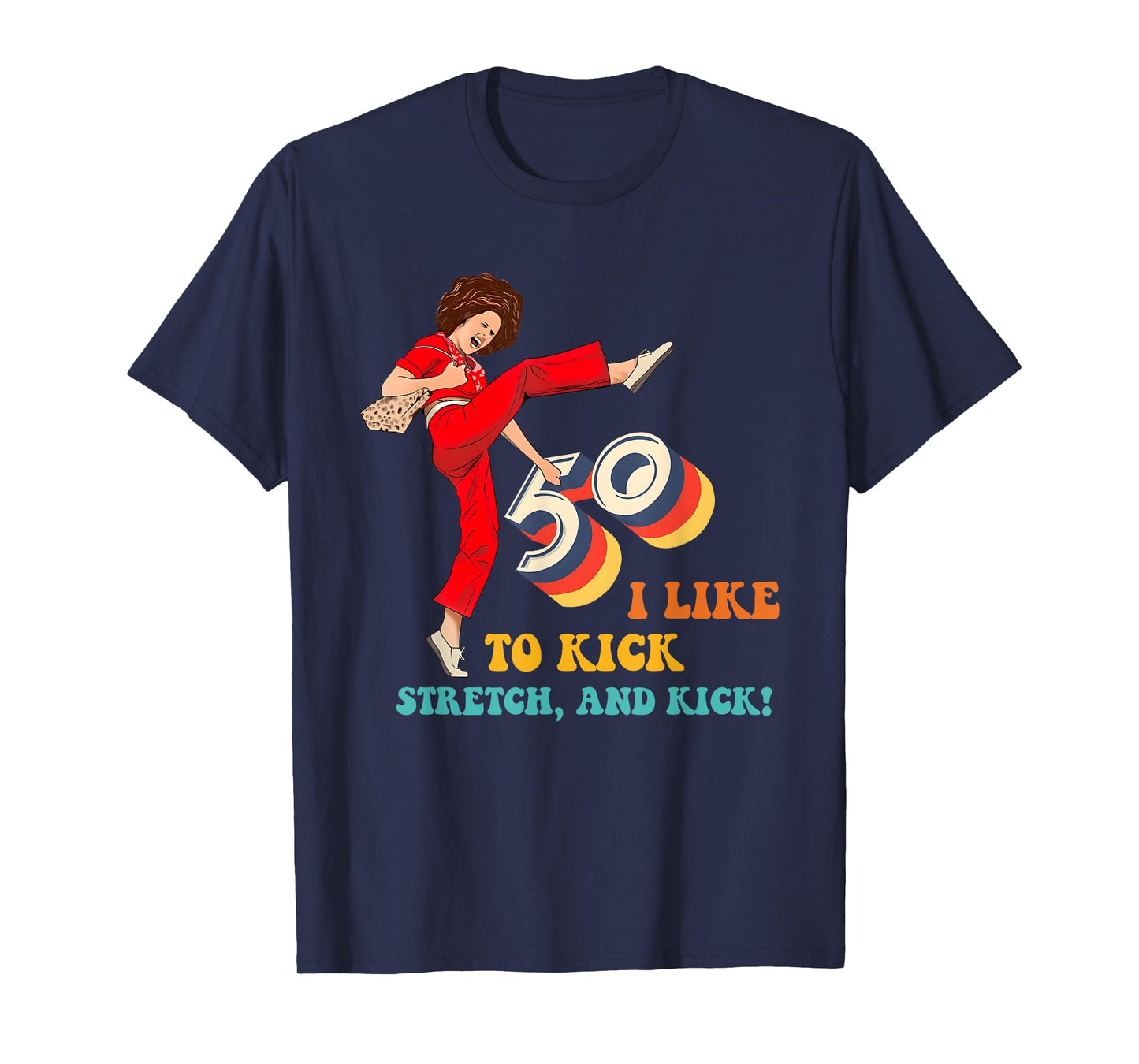50 I Like to Kick Stretch, and Kick! T-Shirt