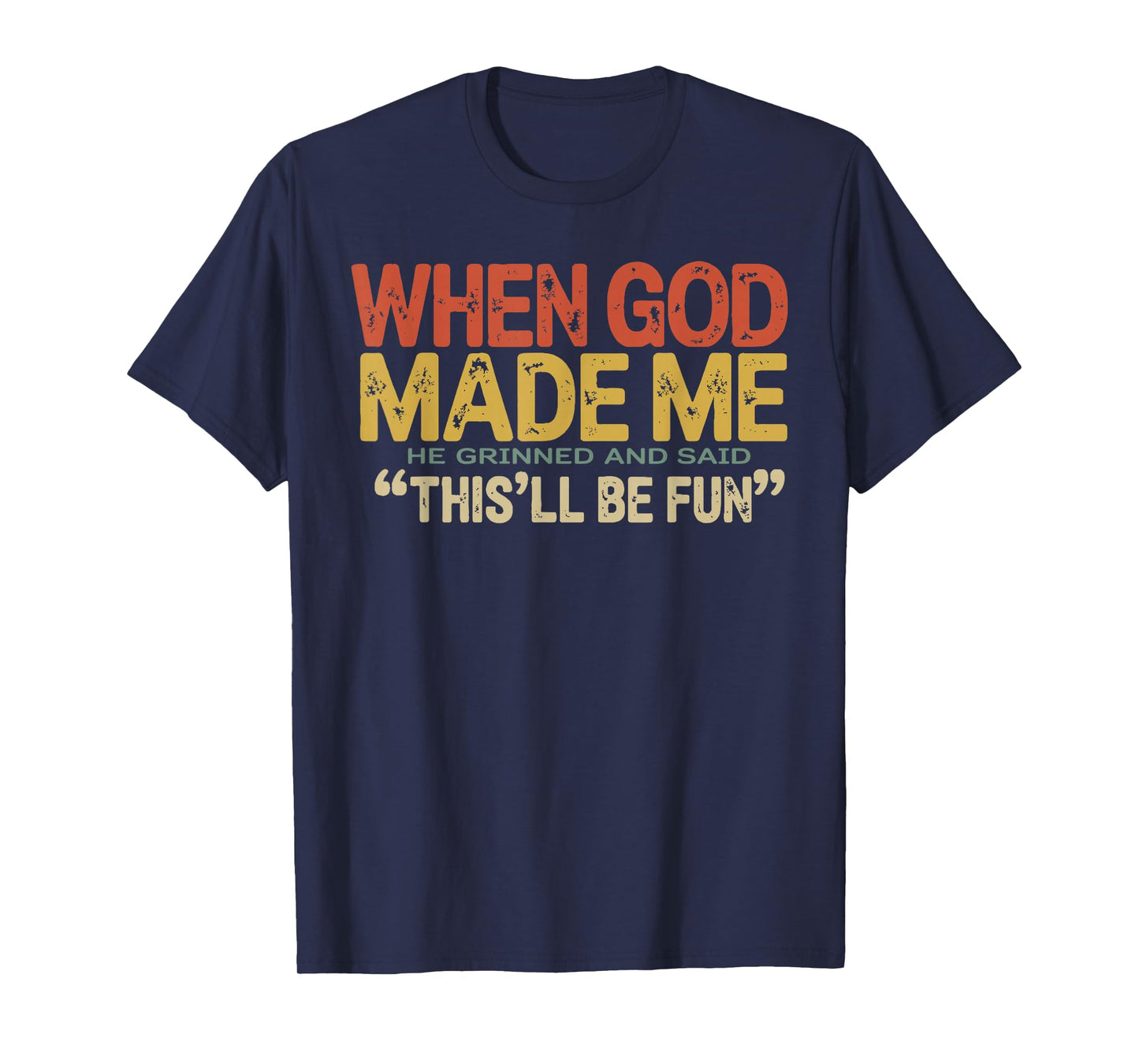 When God Made Me He Grinned and Said Funny Sarcastic Saying T-Shirt