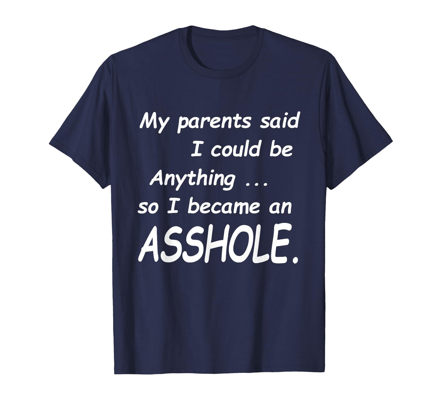 My Parents Said I Could Be Anything So I Became An Asshole T-Shirt