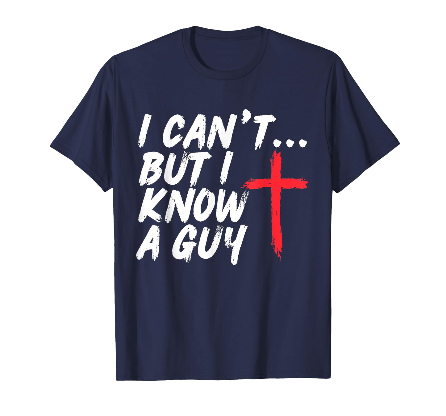 I Can't But I Know A Guy Shirt Jesus Cross Christian T-Shirt