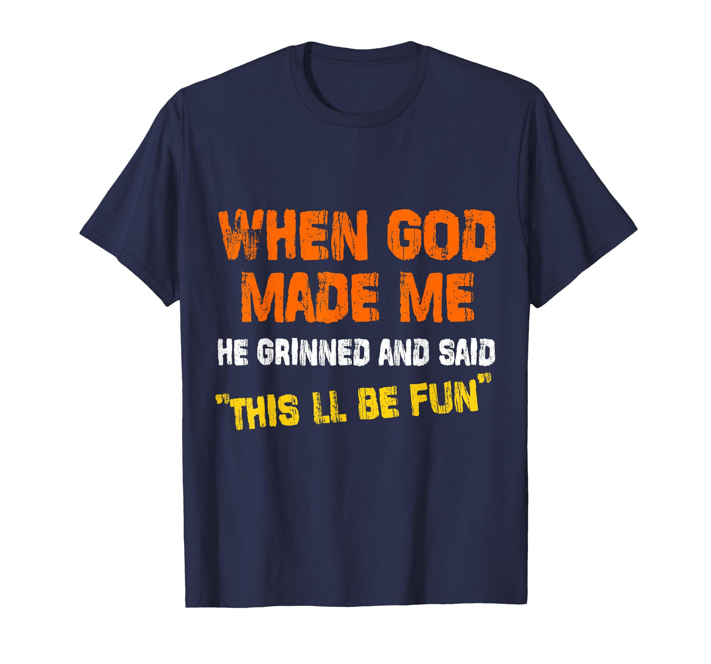 When God Made Me He Grinned and Said funny Sarcastic T-Shirt