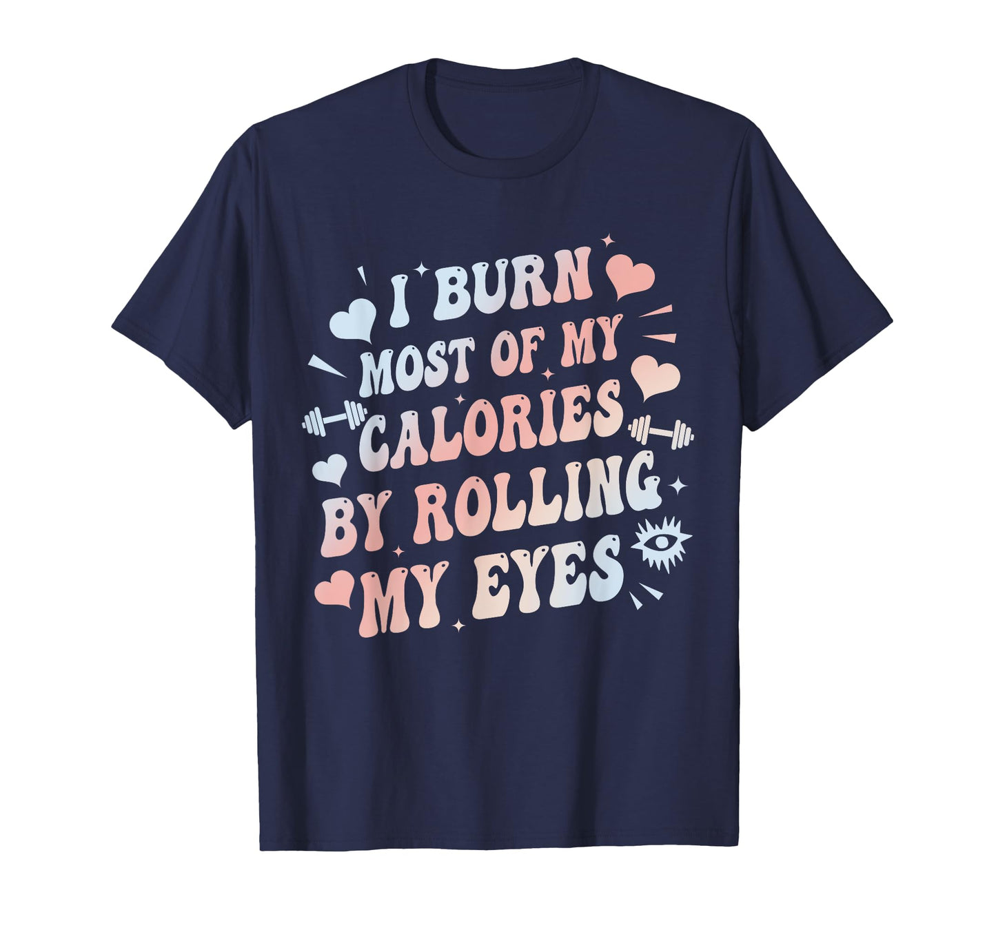 I Burn Most Of My Calories By Rolling My Eyes Funny Quote T-Shirt