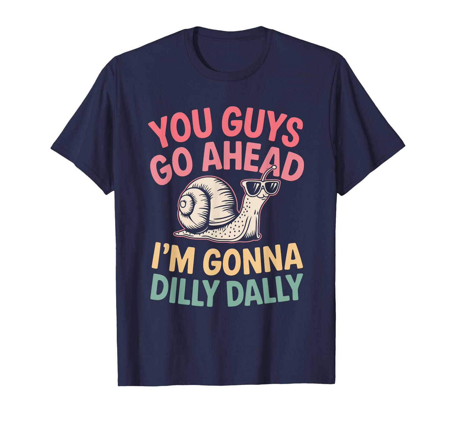 Cute Snail You Guys Go Ahead I'm Gonna Dilly Dally T-Shirt