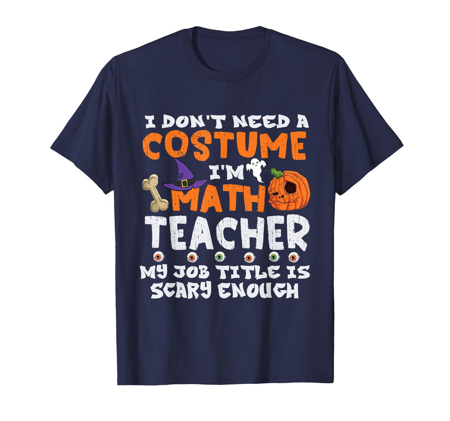 I Don't Need A Costume I'm Math Teacher Costume Halloween T-Shirt
