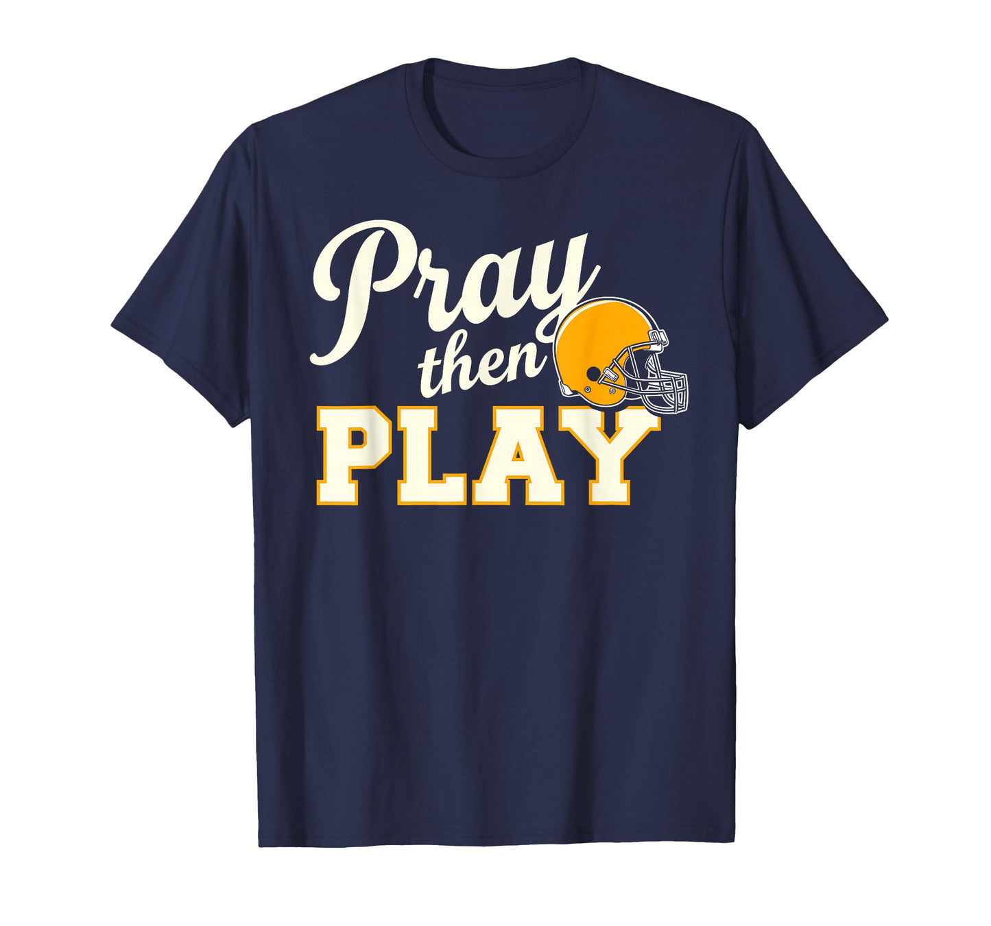 Pray Then Play - Football Helmet Encouragement T-Shirt