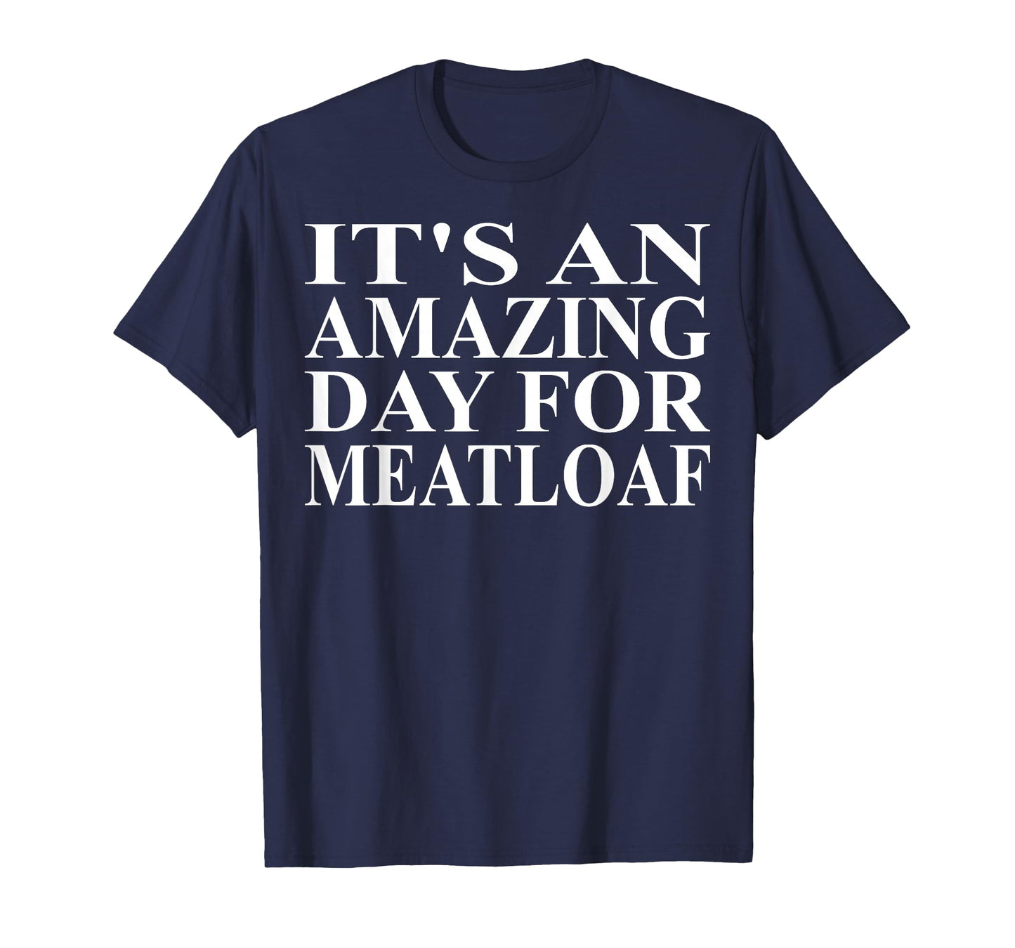 Meatloaf Apparel - Funny Amazing Meatloaf Lover Design T-Shirt