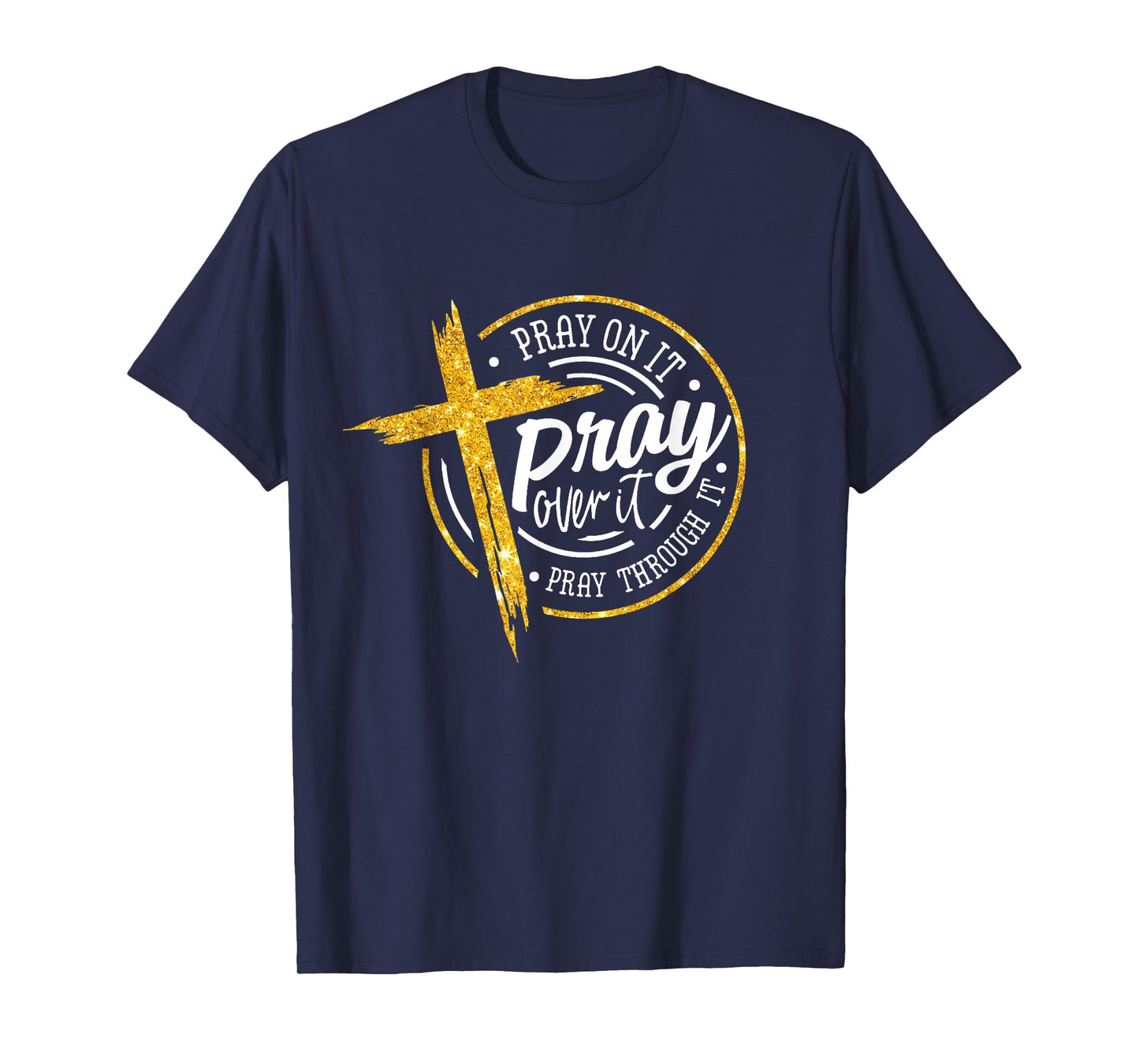 Pray on it Pray over it Pray through it, Christian cross T-Shirt