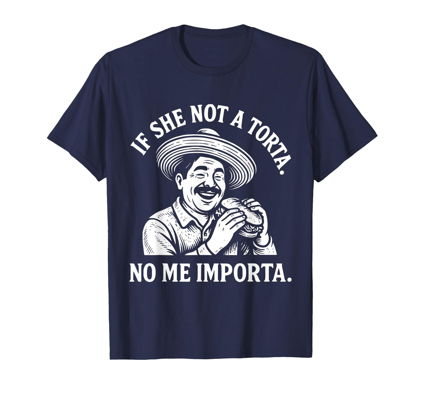 If She Not A Torta No Me Importa. Cinco de Mayo. T-Shirt