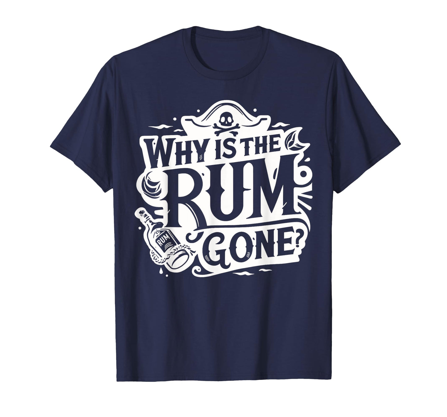 Why Is The Rum Gone - Funny Humorous Pirate Captain Quote T-Shirt