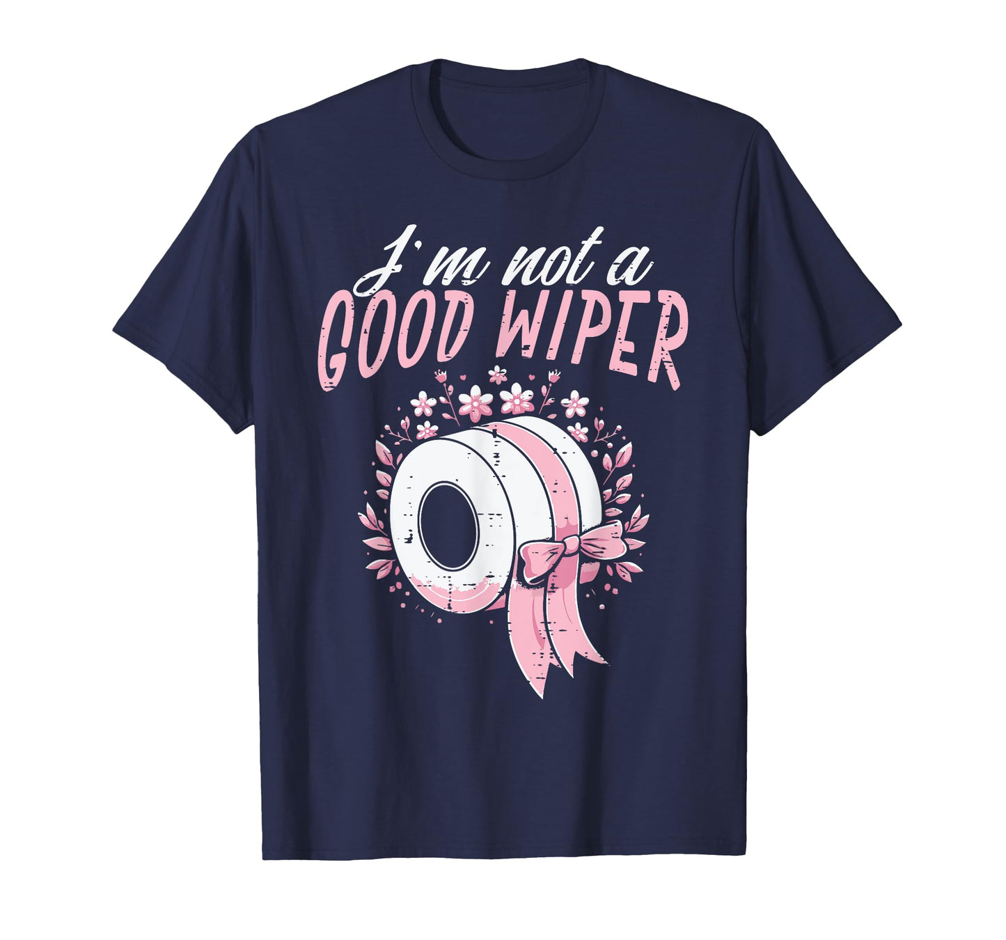 Inappropriate Im Not A Good Wiper Humor Joke Women Men T-Shirt