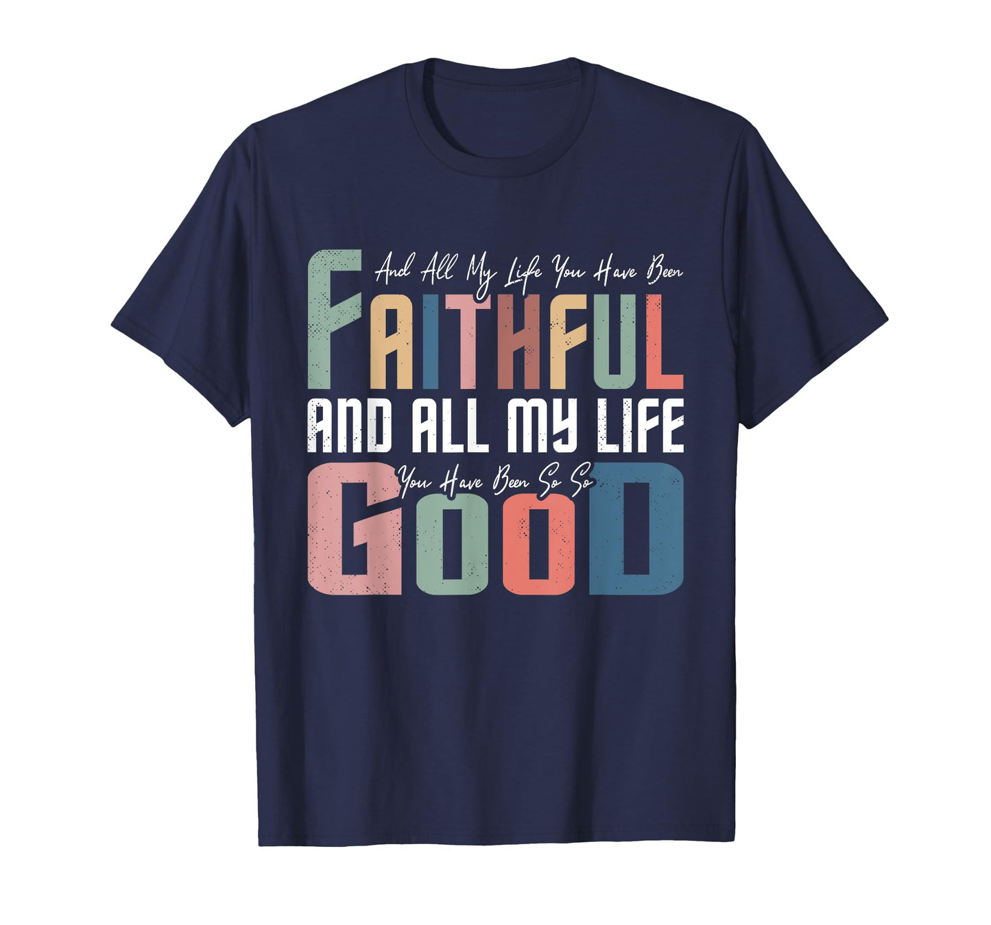 All My Life You Have Been Faithful Inspirational Christian T-Shirt