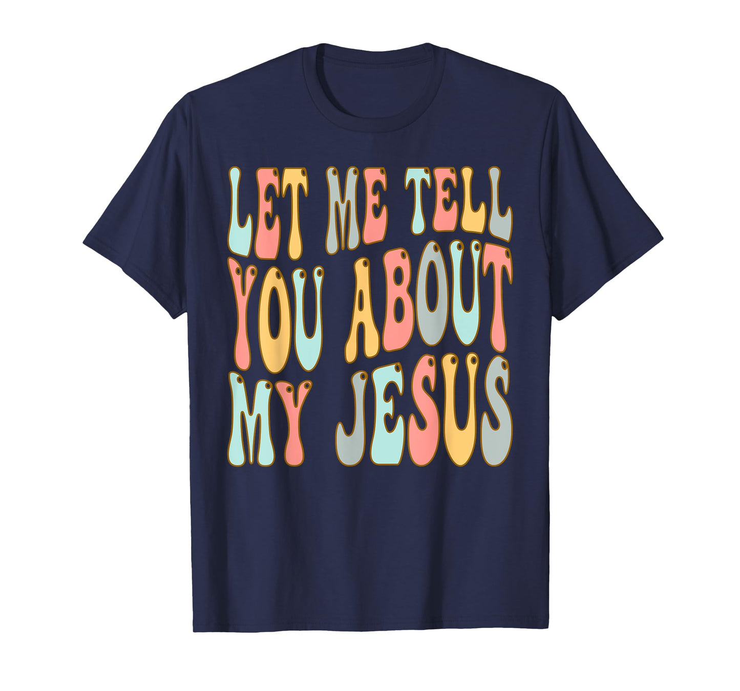 Let Me Tell You About My Jesus Christ T-Shirt