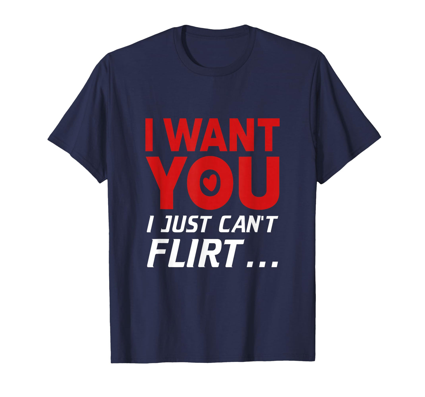 Funny I Want You I Just Can't Flirt T-Shirt