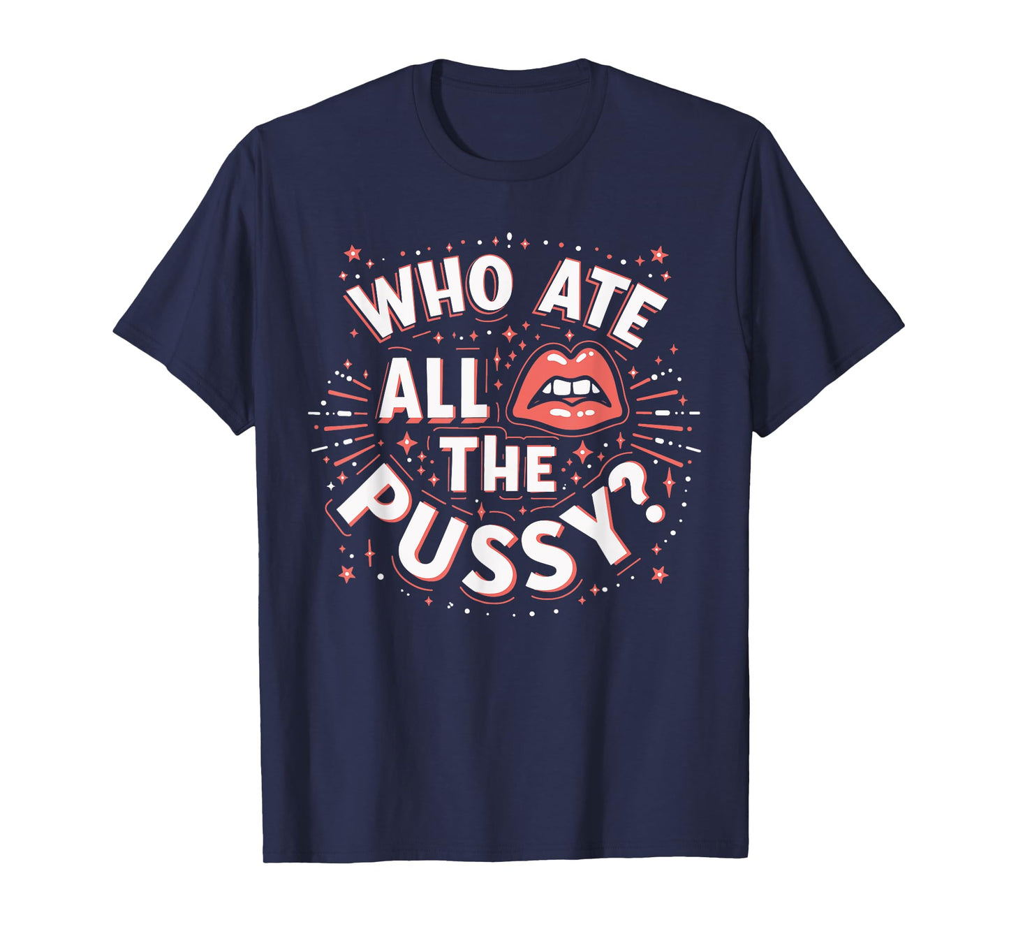 Who Ate All The Pussy Shirt Men Women Adult Humor T-Shirt