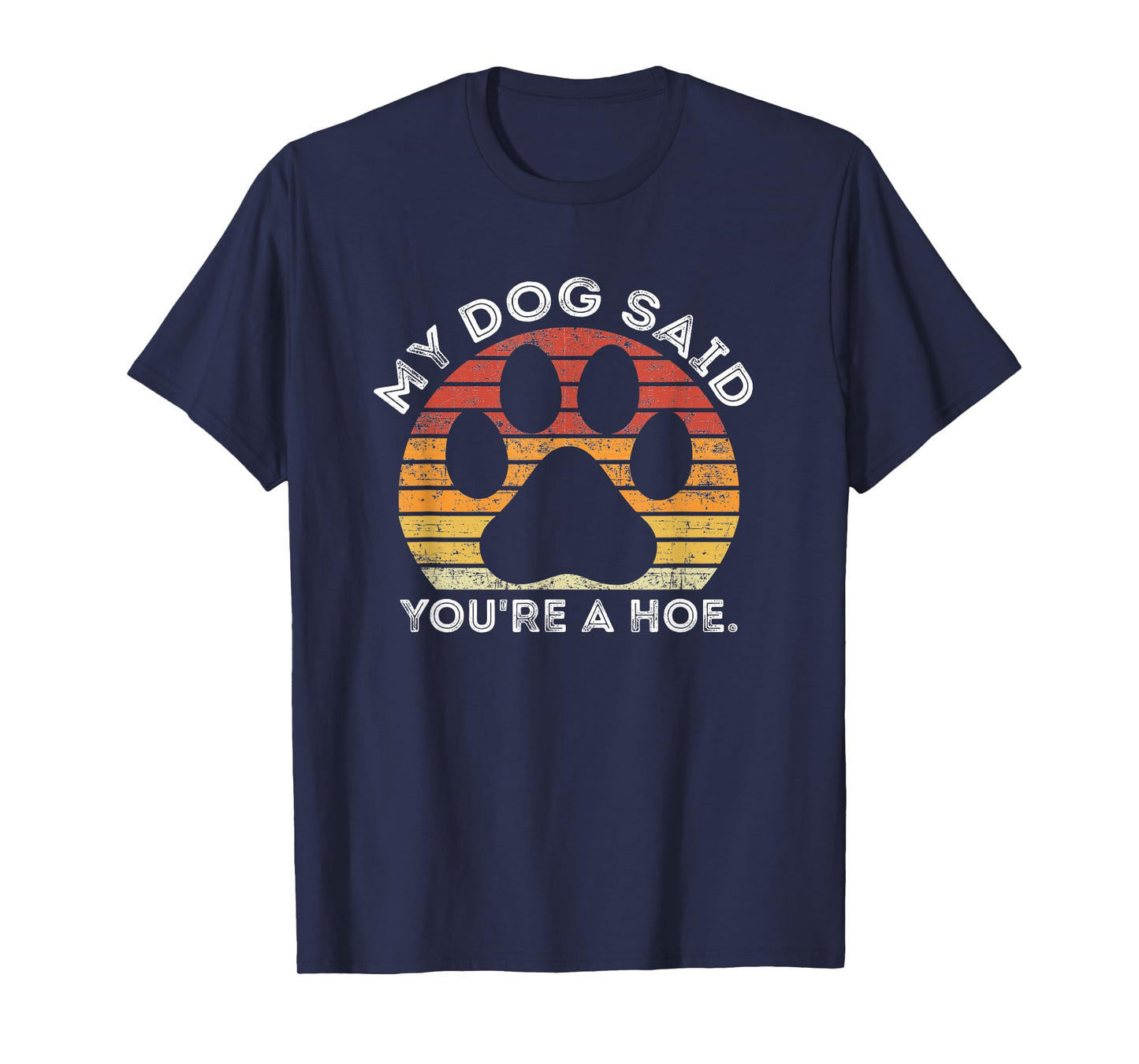 My Dog Said You're A Hoe Funny Quote Men Women T-Shirt