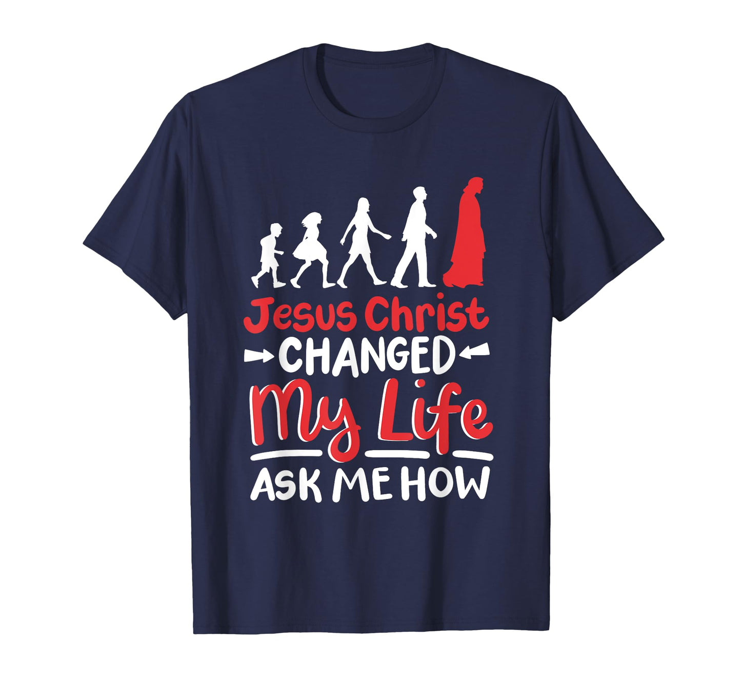 Jesus Christ Changed My Life Ask Me How T-Shirt
