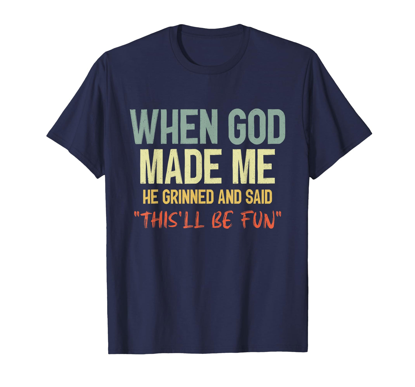 When God Made Me Grinned and Said This'll Be Fun Funny Quote T-Shirt