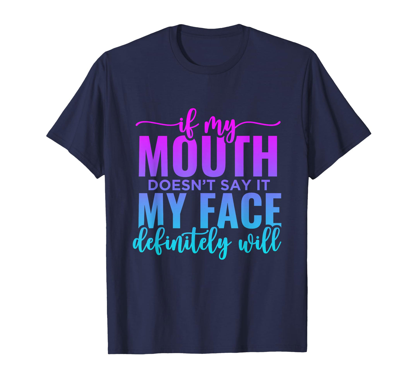 If My Mouth Doesn't Say It My Face Will Sarcastic Quote T-Shirt