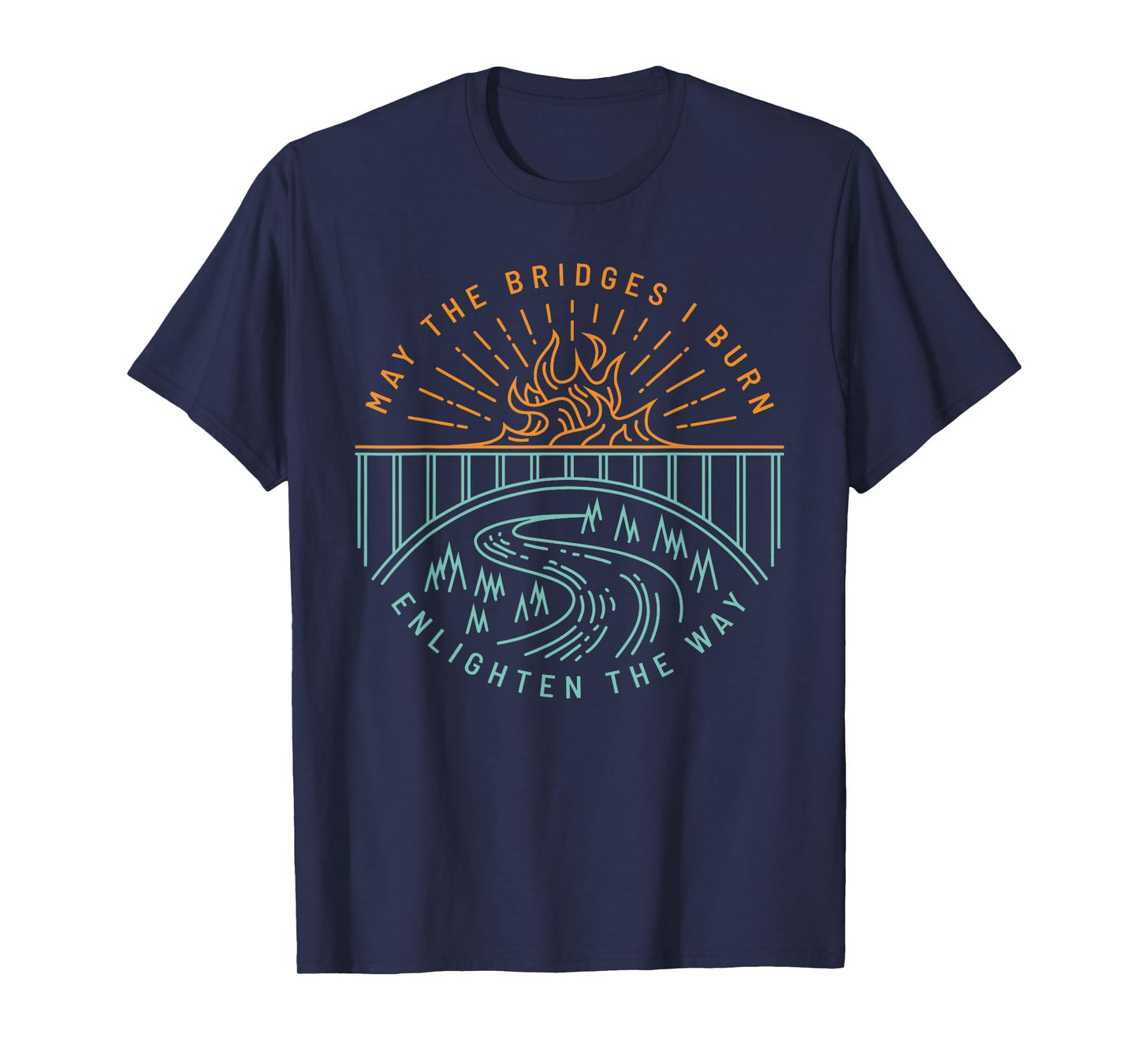 MAY THE BRIDGES I BURN ENLIGHTEN THE WAY funny design T-Shirt
