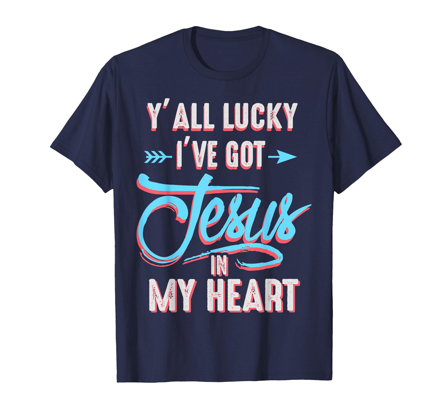 Y'all Lucky I Got Jesus in My Heart Funny Southern Christian T-Shirt