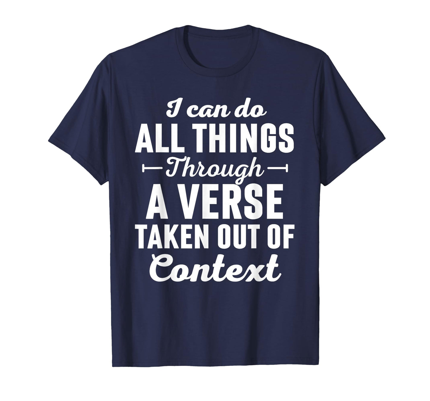 I Can Do All Things Through A Verse Taken Out Of Context T-Shirt
