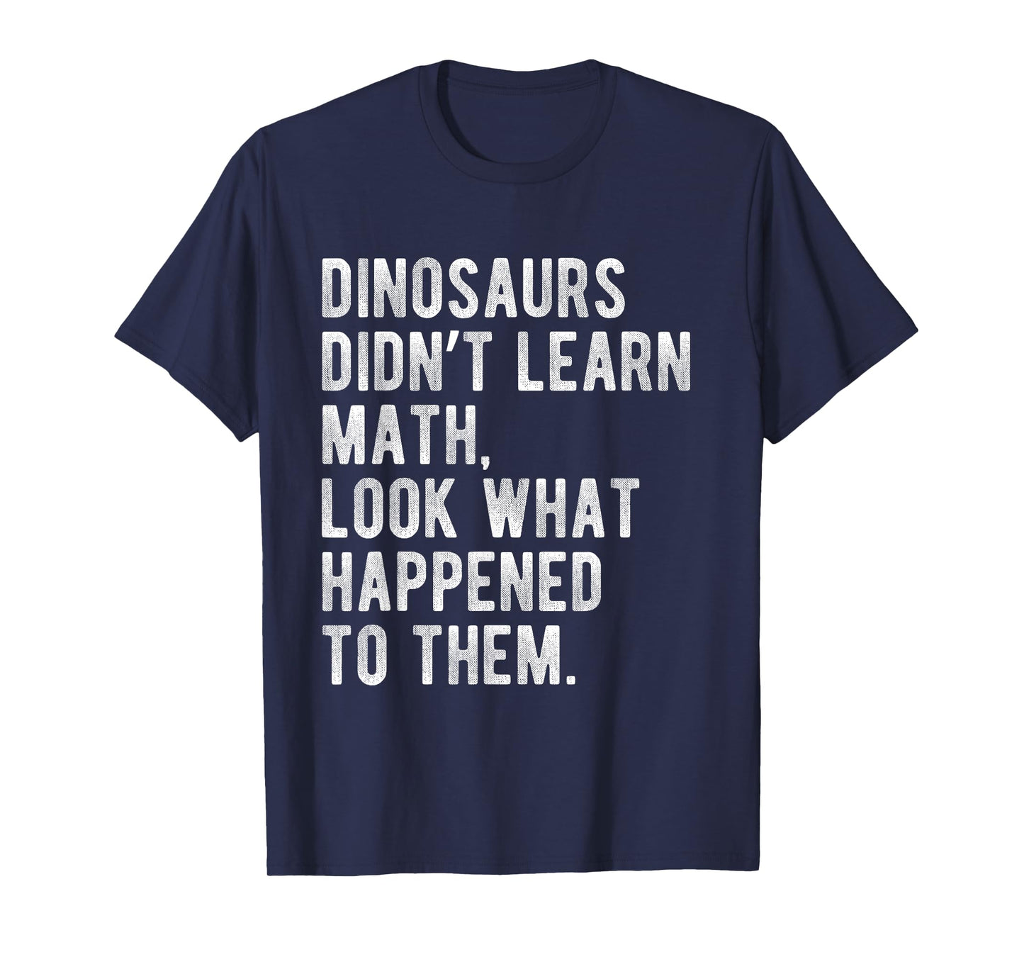 Dinosaurs Didn't Learn Math Funny School Science Teacher T-Shirt