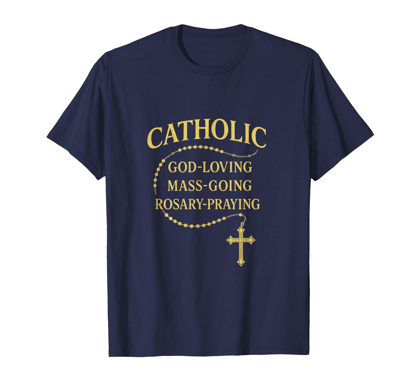 Catholic - God-Loving Mass-Going Rosary Praying T-Shirt
