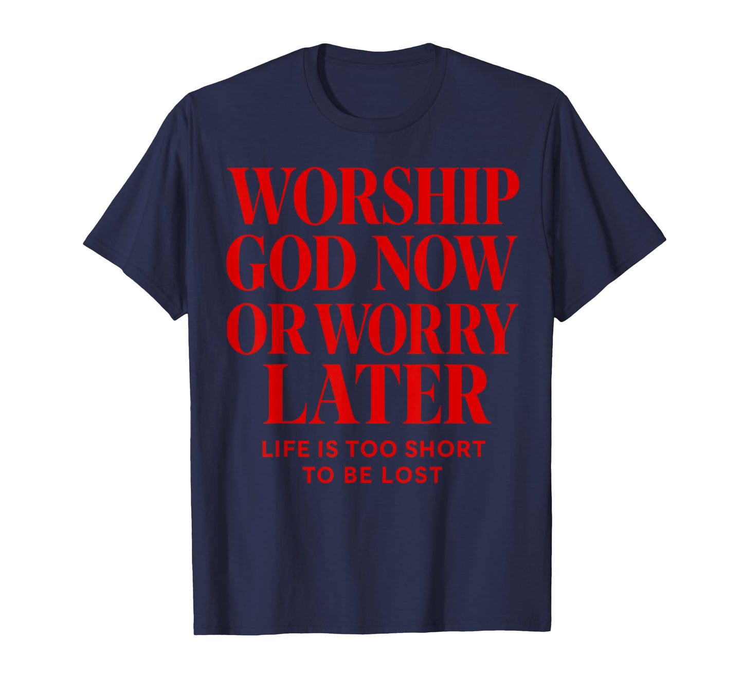 Worship God Now or Worry Later Christian Quote The Bible T-Shirt