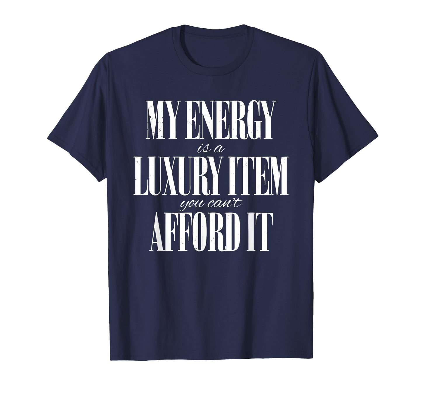 My Energy is A Luxury Item You Cant Afford It Funny Quotes T-Shirt