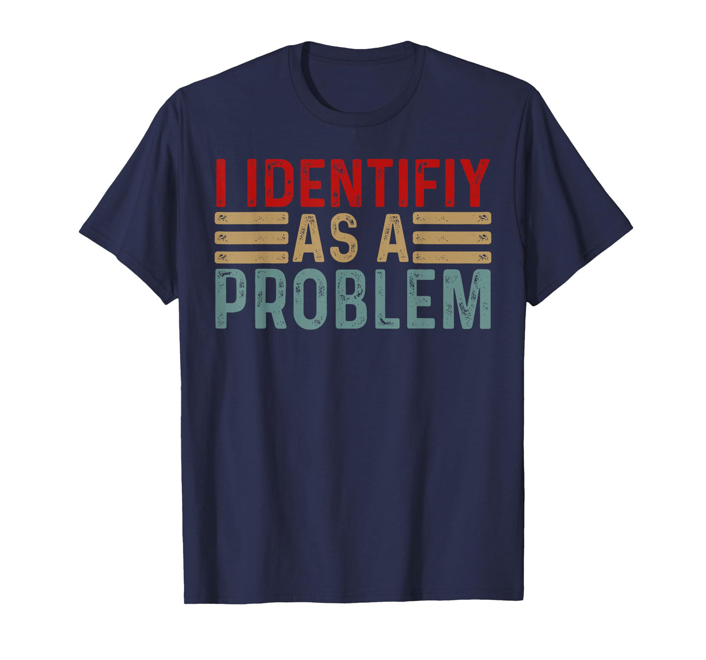 I Identify As A Problem Funny Humor Joke Retro Adult Mem Men T-Shirt