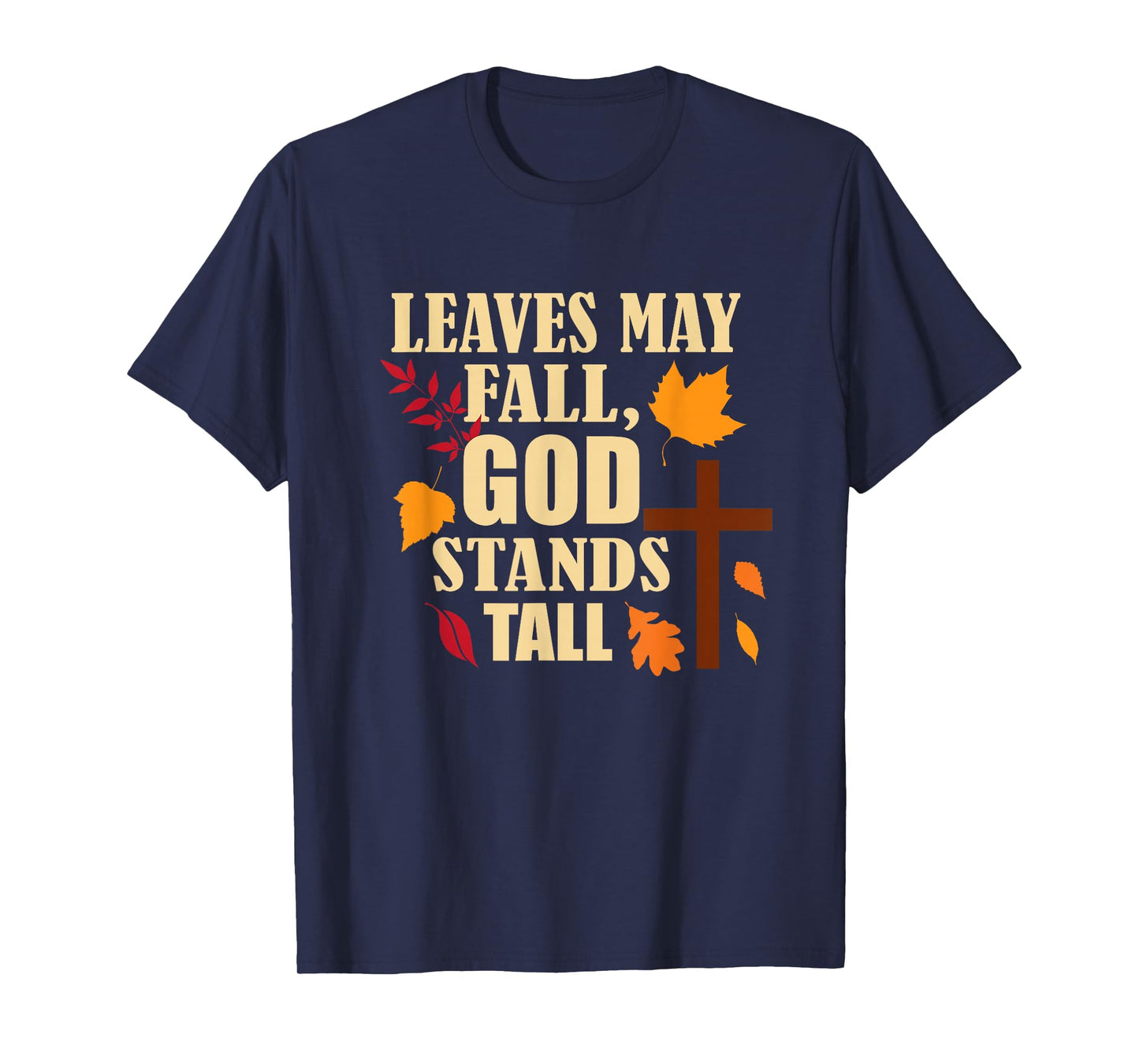 Leaves May Fall, God Stands Tall Autumn Christian T-Shirt