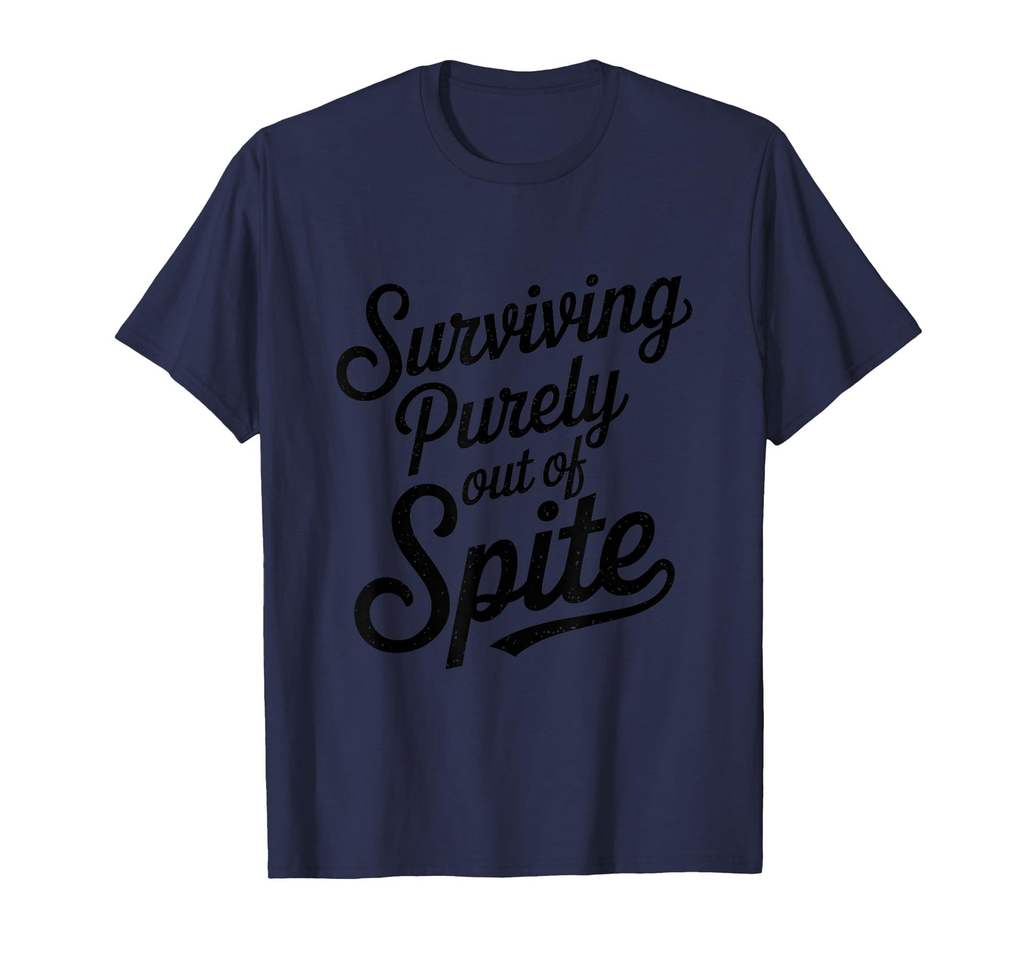 Surviving Purely Out Of Spite Funny Quote Sarcastic T-Shirt