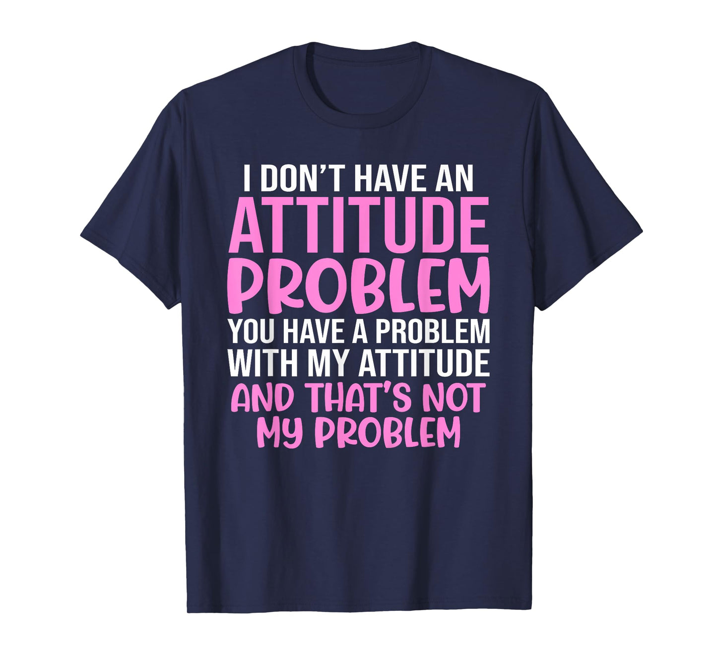 Funny Slogan, I Don't Have An Attitude Problem, Sassy Quote T-Shirt