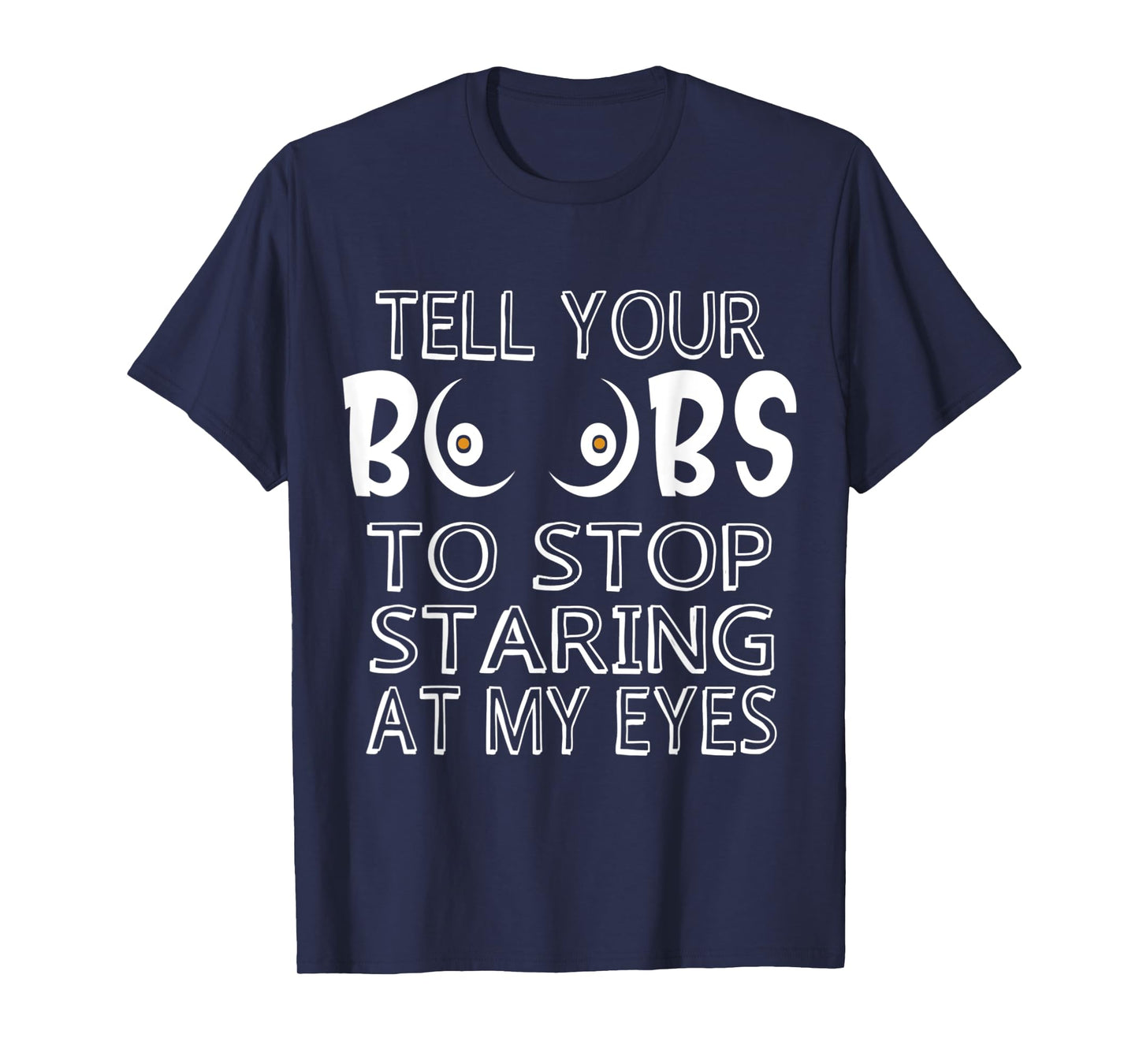 Please Tell Your Boobs To Stop Staring At My Eyes T-Shirt