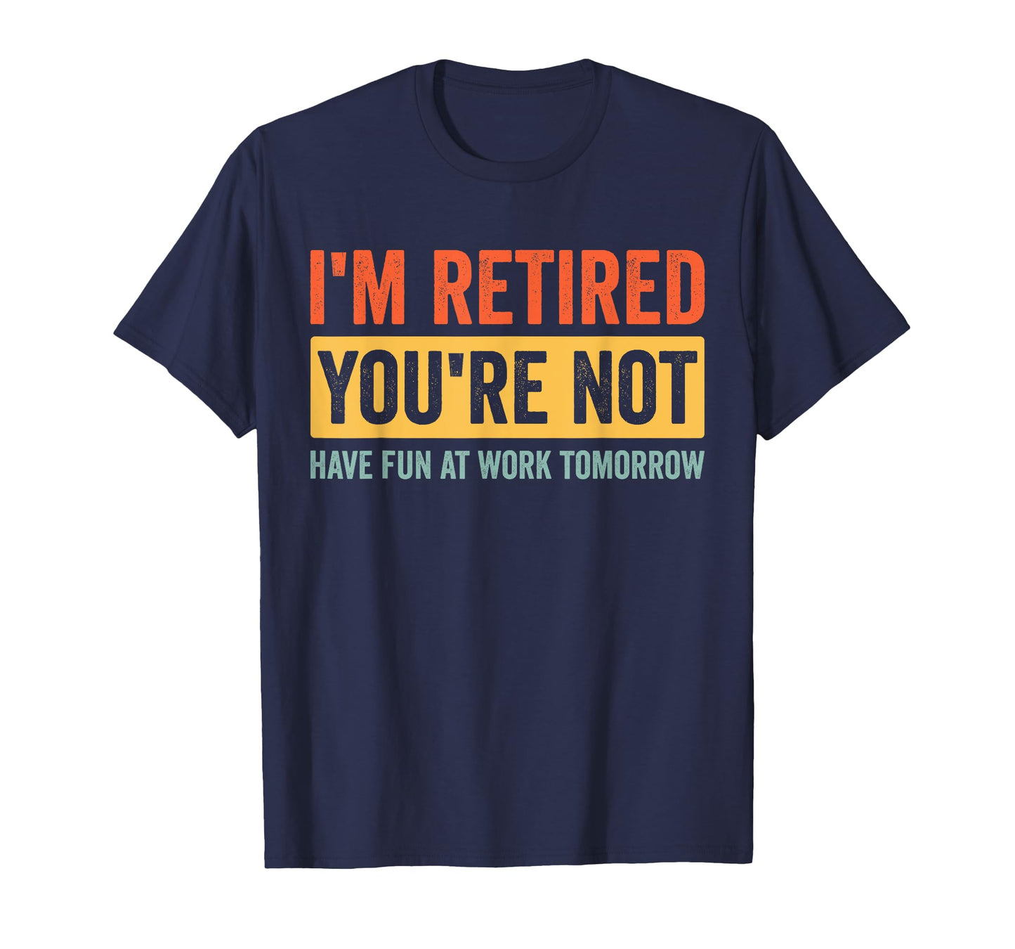 I'm Retired You're Not Have Fun At Work Tomorrow Retirement T-Shirt
