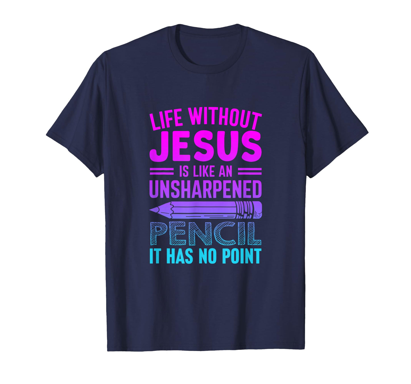 Life Without Jesus Is Like An Unsharpened Pencil No Point T-Shirt