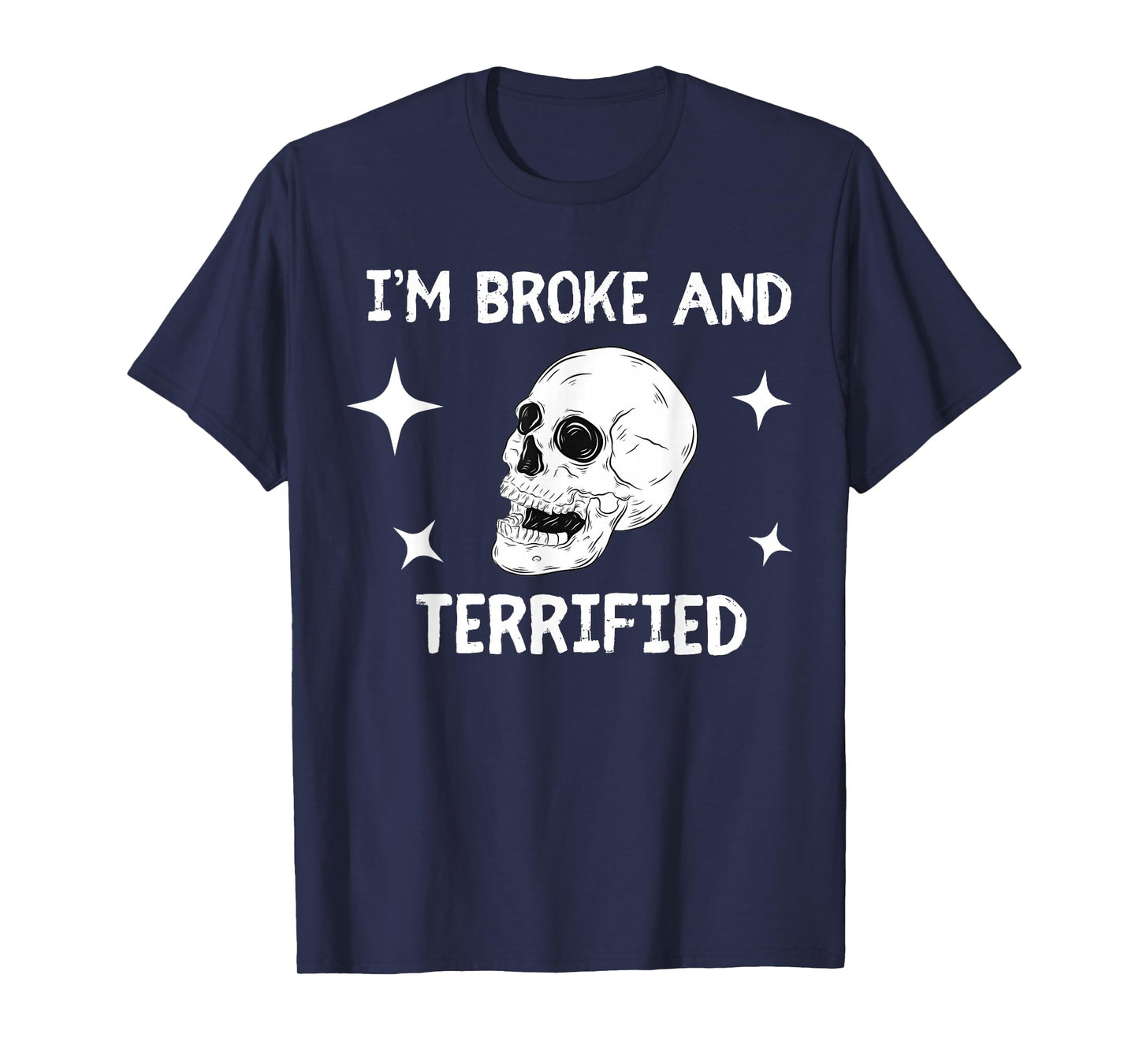 I'm Broke and Terrified I'm Spooky and Expensive Skull Funny T-Shirt