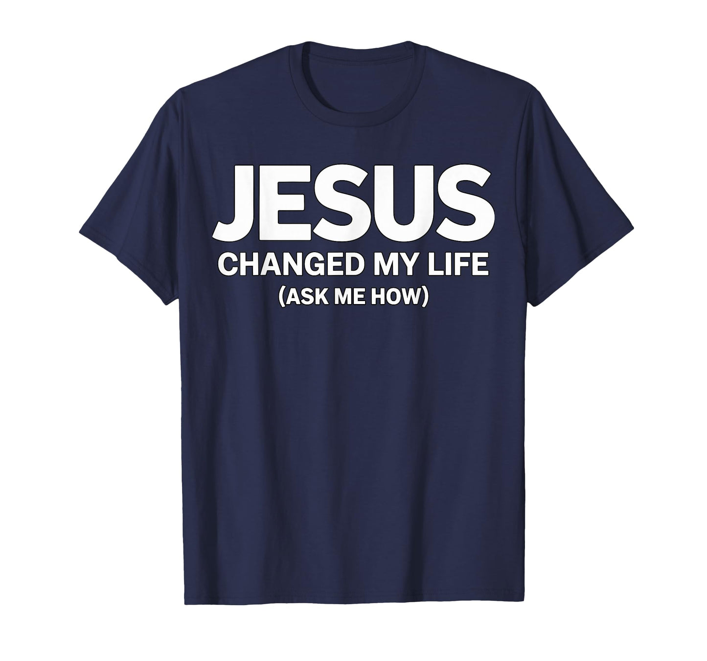Jesus Changed My Life Ask me How Faith T-Shirt