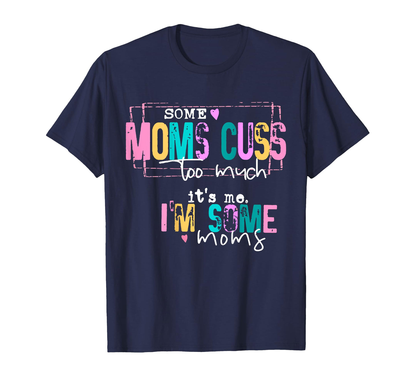Some Moms Cuss Too Much It's Me I'm Some Moms Funny T-Shirt