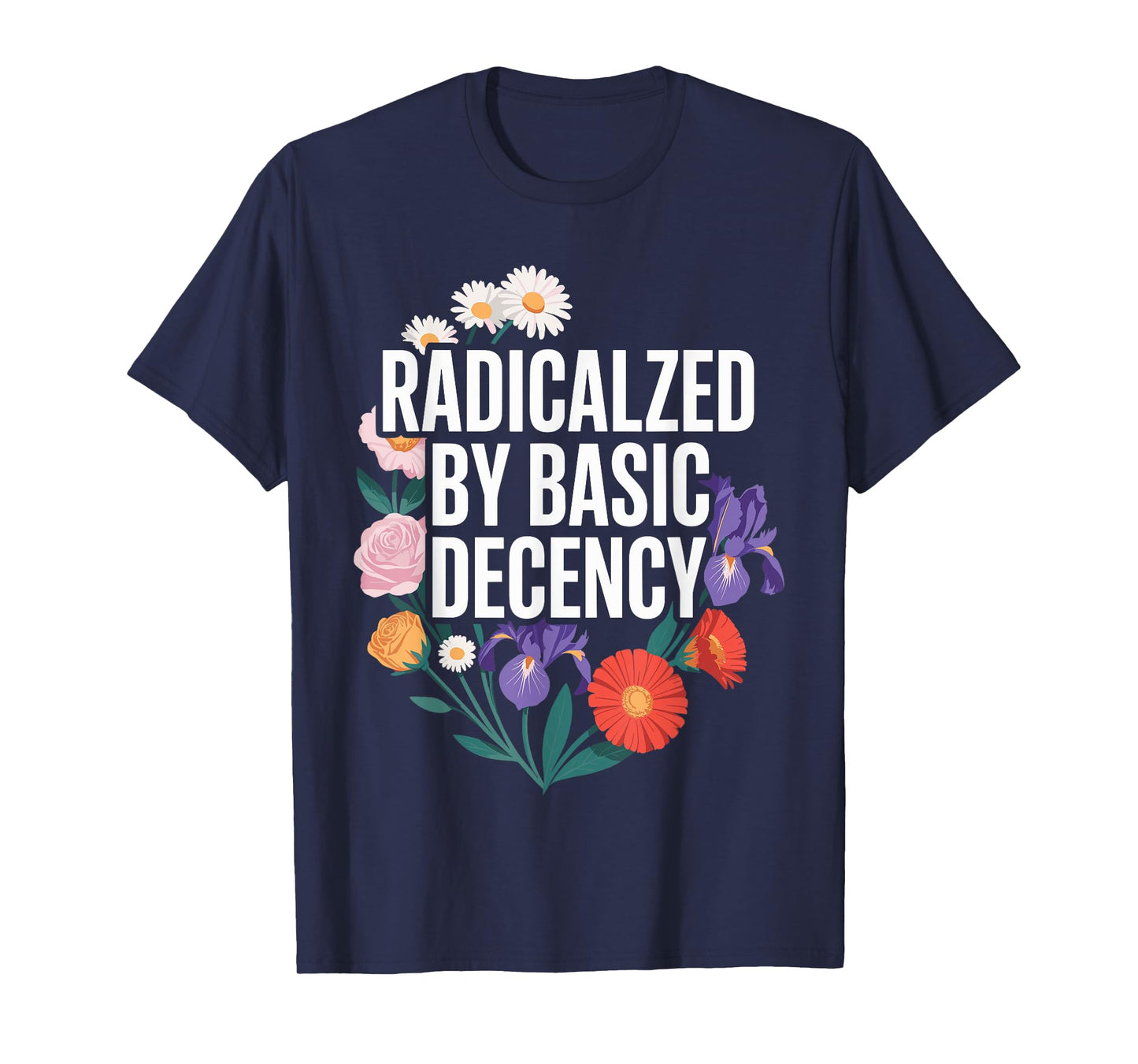 Funny Activism Radicalized by Basic Decency Cool Floral T-Shirt