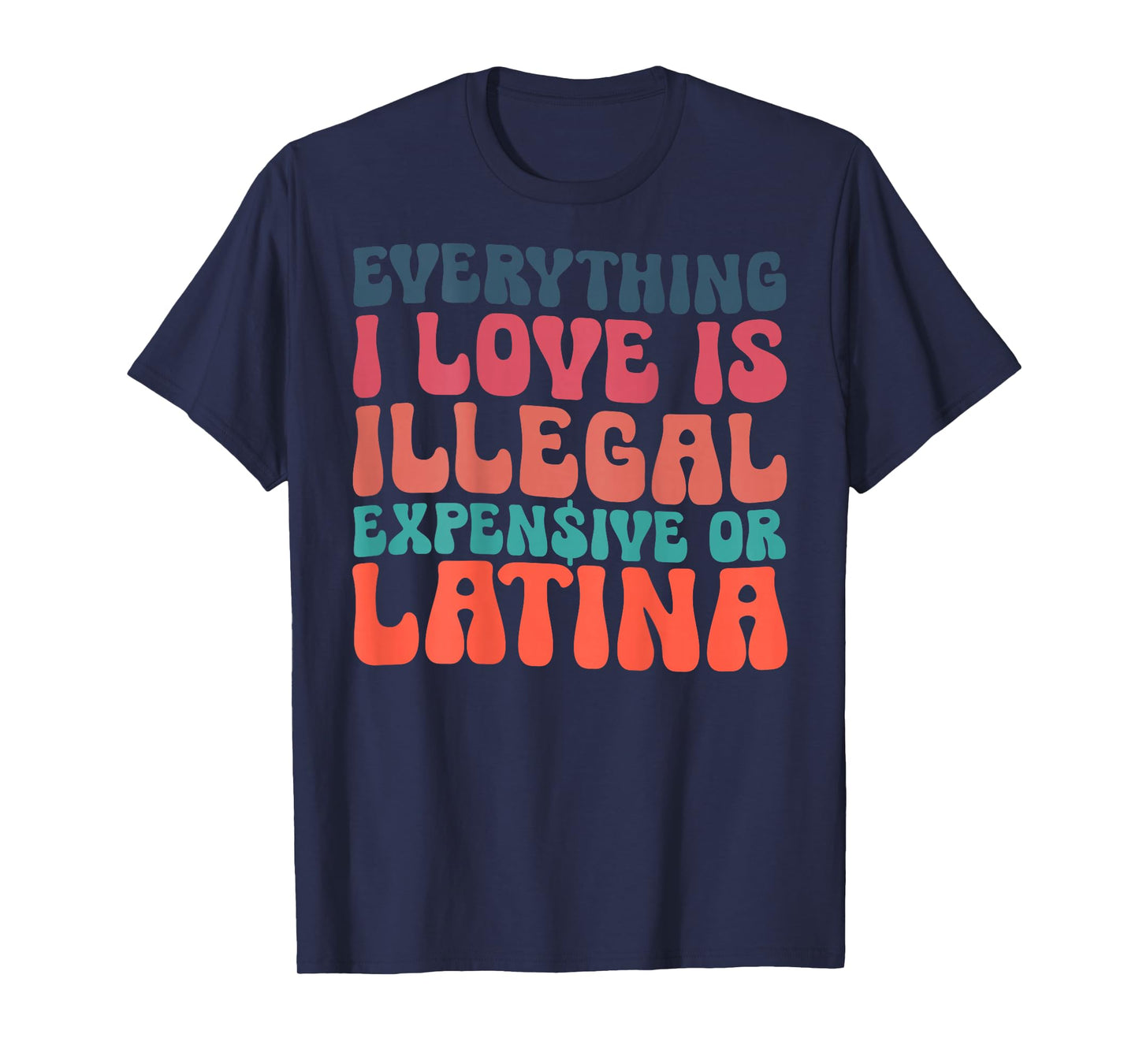 Funny Everything I Love Is Illegal Expensive Or Latina T-Shirt