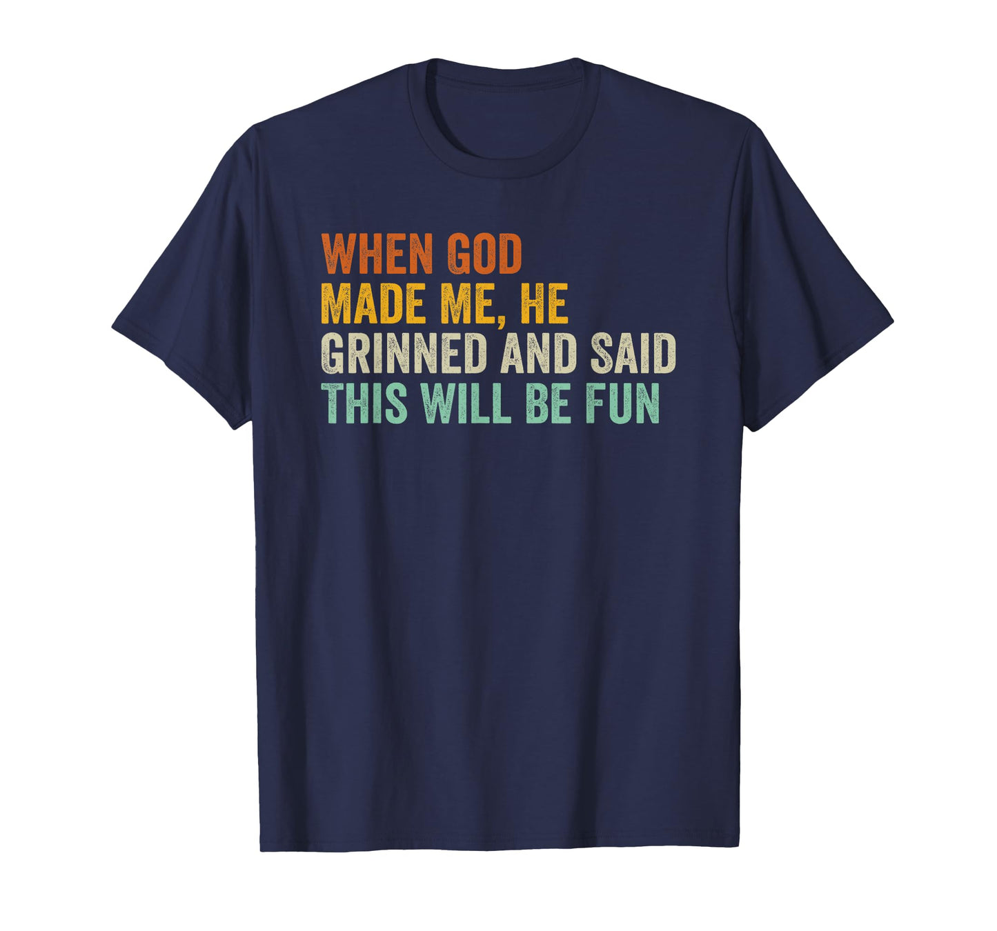 When God Made Me He Grinned and Said This Will Be Fun T-Shirt